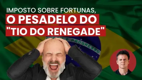 Imposto sobre fortunas, o pesadelo do “tio do Renegade” | 22/02/22